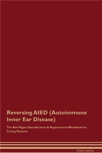 Reversing Aied (Autoimmune Inner Ear Disease) the Raw Vegan Detoxification & Regeneration Workbook for Curing Patients