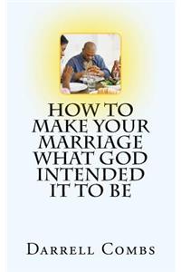 how to Make your Marriage what God Intended it to Be