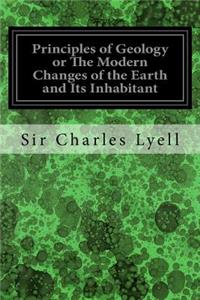 Principles of Geology or The Modern Changes of the Earth and Its Inhabitant