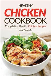 Healthy Chicken Cookbook - Compilation Healthy Chicken Recipes: Express Chicken Thigh Recipes - Easy Boneless Chicken Recipes and Baked Chicken Recipes