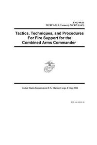 FM 3-09.31 MCRP 3-31.1 (Formerly MCRP 3-16C) Tactics, Techniques, and Procedures For Fire Support for the Combined Arms Commander 2 May 2016