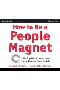 How to Be a People Magnet: Finding Friends and Lovers and Keeping Them for Life