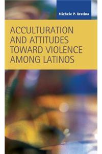 Acculturation and Attitudes Toward Violence Among Latinos