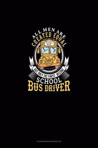 All Men Are Created Equal But Only The Finest Become School Bus Drivers
