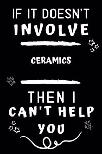 If It Doesn't Involve Ceramics Then I Can't Help You
