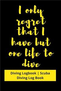 I only regret that I have but one life to Dive