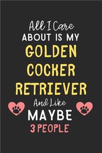 All I care about is my Golden Cocker Retriever and like maybe 3 people