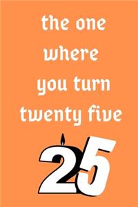 The One Where You Turn Twenty Five