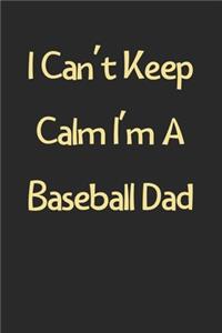 I Can't Keep Calm I'm A Baseball Dad