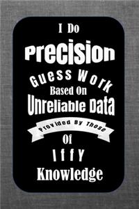 I Do Precision Guess Work Based On Unreliable Data Provided By Those of Iffy Knowledge