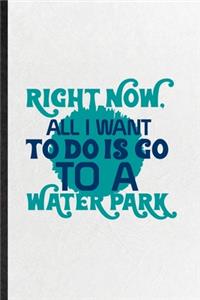 Right Now All I Want to Do Is Go to a Water Park