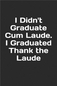 I Didn't Graduate Cum Laude. I Graduated Thank the Laude