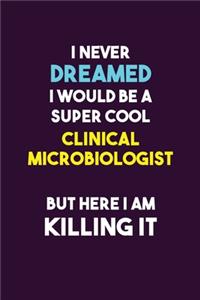 I Never Dreamed I would Be A Super Cool Clinical microbiologist But Here I Am Killing It
