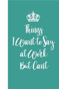 Things I Want to Say at Work But Can't