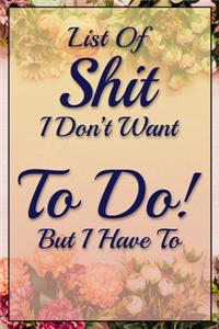 List Of Shit I Don't Want To Do But I Have To Humorous Minimalist Lined Notebook
