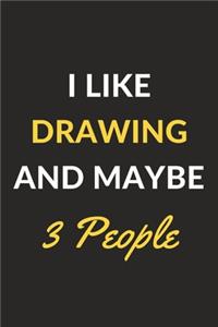 I Like Drawing And Maybe 3 People