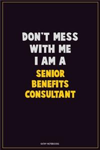 Don't Mess With Me, I Am A Senior Benefits Consultant