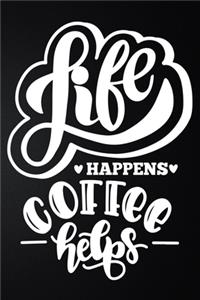 Life Happens Coffee Helps