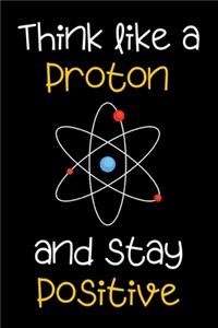 Think Like a Proton and Be Positive - Science Notebook Funny Quote motivational journal / diary