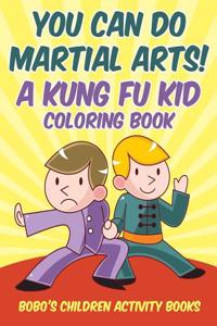 You Can Do Martial Arts! a Kung Fu Kid Coloring Book