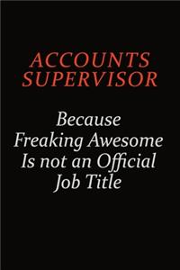 Accounts Supervisor Because Freaking Awesome Is Not An Official Job Title