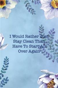 I Would Rather Just Stay Clean Than Have To Start All Over Again
