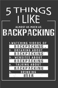 5 Things I Like Almost As Much As Backpacking Watching Videos Of Backpacking Dreaming About Backpacking Websites About Backpacking Talking About Backpacking Drinking Beer