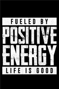 Fueled By Positive Energy Life Is Good