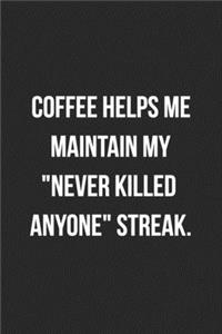 Coffee Helps Me Maintain My Never Killed Anyone Streak
