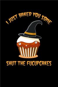 I Just Baked You Some Shut The Fucupcakes