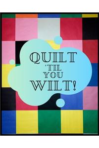 Quilt Til You Wilt!