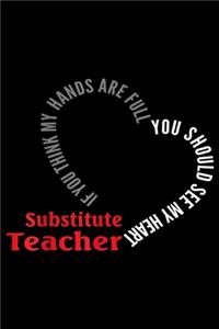 Substitute teacher If You Think My Hands Are Full you should see my heart