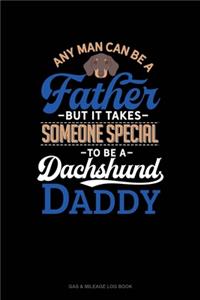 Any Man Can Be A Father But It Takes Someone Special To Be A Dachshund Daddy