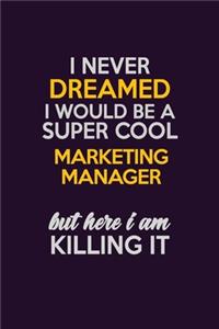 I Never Dreamed I Would Be A Super cool Marketing Manager But Here I Am Killing It