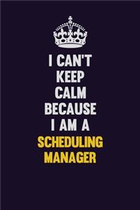 I Can't Keep Calm Because I Am A Scheduling Manager: Motivational and inspirational career blank lined gift notebook with matte finish