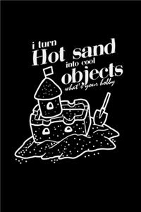 I turn hot sand into cool objects