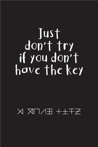 Just Don't Try If You Don't Have The KEY