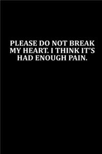 Please Do Not Break My Heart. I Think It's Had Enough Pain