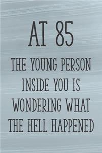 At 85 the Young Person Inside You is Wondering What the Hell Happened