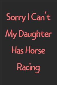 Sorry I Can't My Daughter Has Horse Racing
