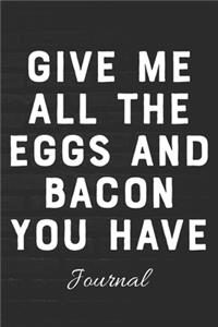 Give Me All The Eggs And Bacon You Have Journal