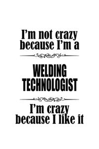 I'm Not Crazy Because I'm A Welding Technologist I'm Crazy Because I like It