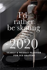 I'd Rather Be Skating In 2020 Yearly And Weekly Planner For Ice Skaters
