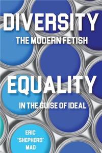 Diversity the Modern Fetish & Equality In the Guise of Ideal