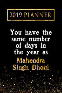 2019 Planner: You Have the Same Number of Days in the Year as Mahendra Singh Dhoni: Mahendra Singh Dhoni 2019 Planner