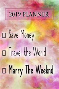 2019 Planner: Save Money, Travel the World, Marry the Weeknd: The Weeknd 2019 Planner