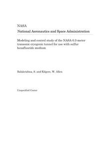 Modeling and Control Study of the NASA 0.3-Meter Transonic Cryogenic Tunnel for Use with Sulfur Hexafluoride Medium