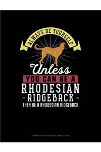 Always Be Yourself Unless You Can Be a Rhodesian Ridgeback Then Be a Rhodesian Ridgeback