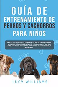 Guía de Entrenamiento de Perros y Cachorros Para Niños: La Guía Paso a Paso para Enseñar a los Niños Cómo Entrenar a sus Perros o Cachorros: Incluye el Entrenamiento para ir al Baño, 101 Trucos para Perro