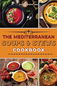 The Mediterranean Soups and Stews Cookbook